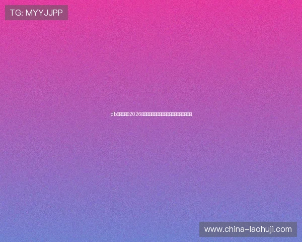 db体育入口：2026年世界杯赛程安排、直播时间及精彩赛事回顾